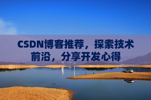 CSDN博客推荐，探索技术前沿，分享开发心得